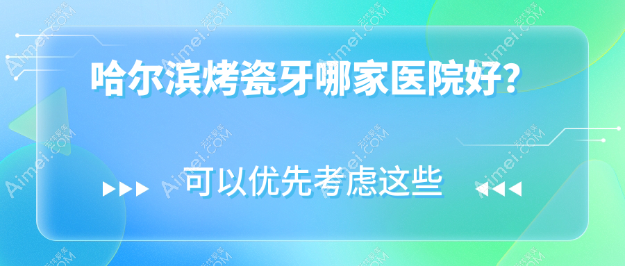 哈尔滨烤瓷牙哪家医院好？排名前十医院有希妍/圣安