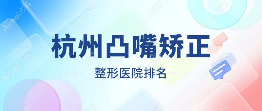 杭州凸嘴矫正医院价格公开:排名靠前的美莱凸嘴矫正费用20000+