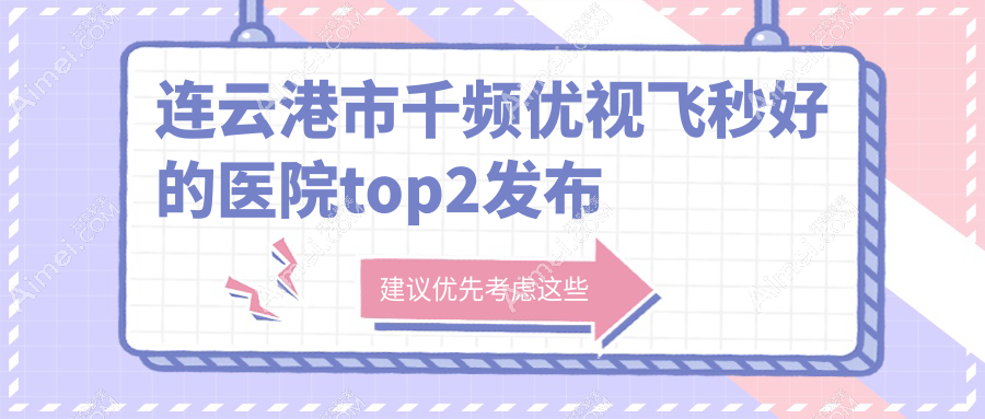 连云港市千频优视飞秒好的医院top2发布:媚眼、爱尔眼科、等有名气大医生