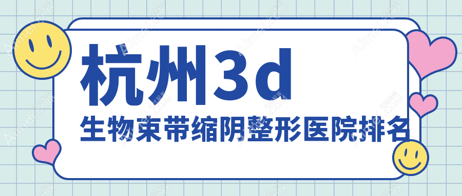 杭州3d生物束带缩阴整形医院排名公开(时光实力声誉很高)