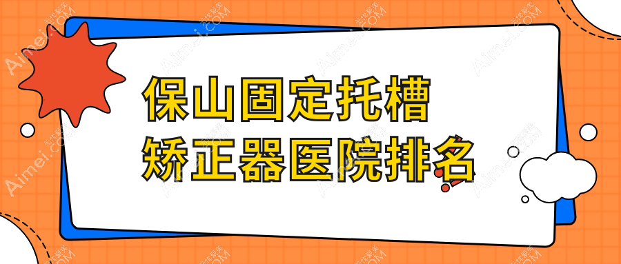 保山固定托槽矫正器医院排名保山固定托槽矫正器腾冲浩源好还便宜