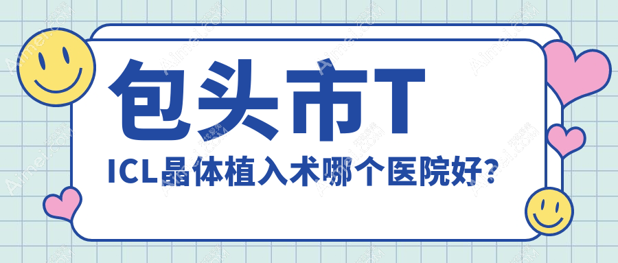 包头市TICL晶体植入术哪个医院好？致亮||等这1家技术好