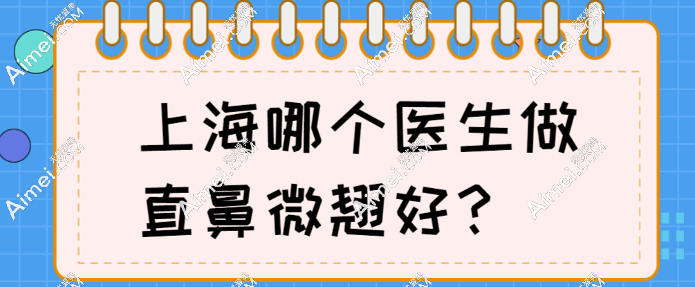 上海哪个医生做直鼻微翘好?前六实力综合榜范荣杰排名头一个