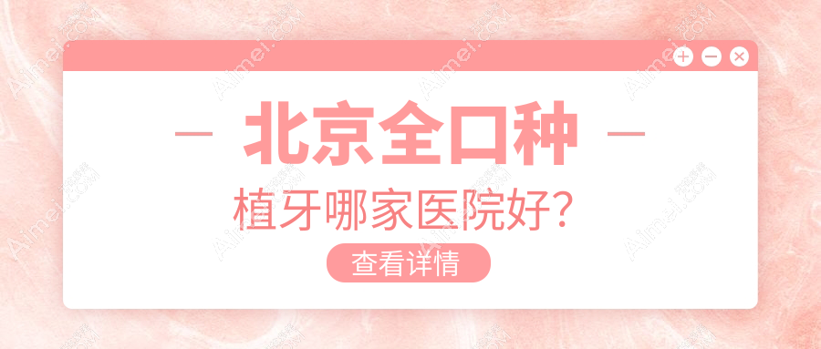 北京全口种植牙哪家医院好？排名前十医院有美冠塔信和/守望