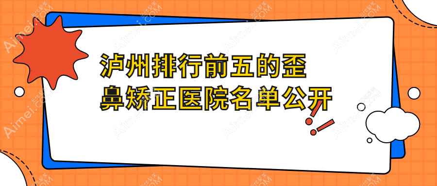 泸州排行前五的歪鼻矫正医院名单公开(推荐泸州歪鼻矫正较好的五家医院)