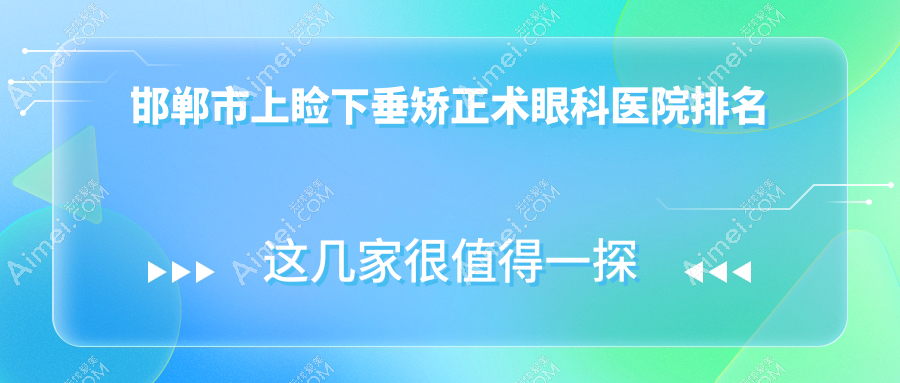 邯郸市上睑下垂矫正术医院排名前列的邯郸市爱眼做不错
