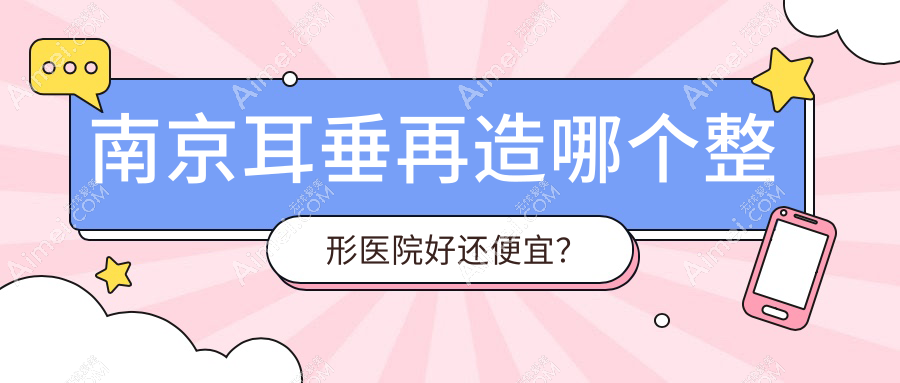 南京耳垂再造哪个医院好还便宜？美贝尔/嘉怡美好还不贵