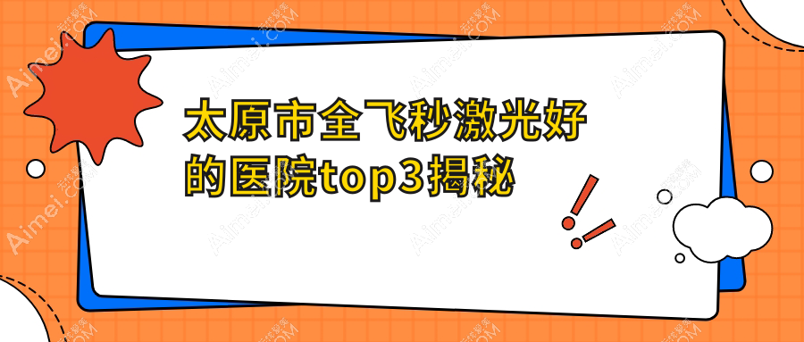 太原市全飞秒激光好的医院top3揭秘:视康、环球视光、爱维视眼科等有有名医生