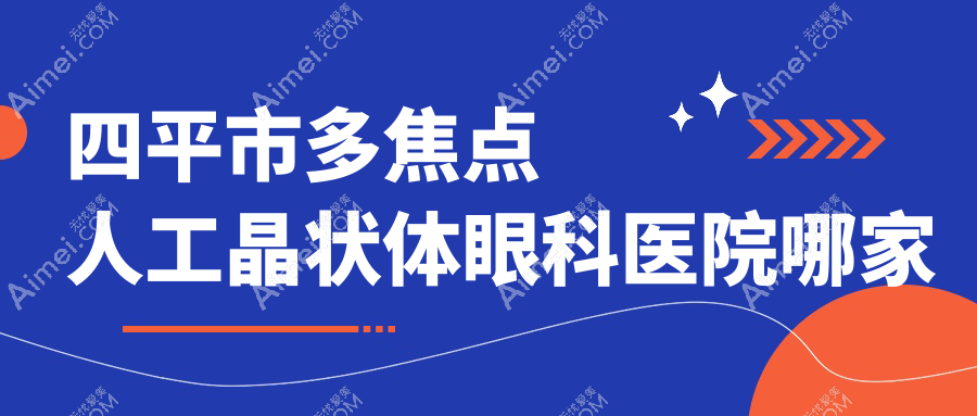 四平市多焦点人工晶状体哪里好？价格多少钱？爱尔//便宜又好
