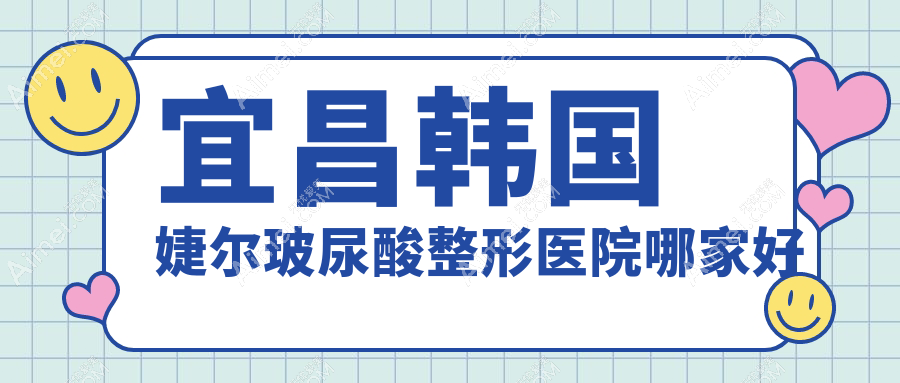 宜昌韩国婕尔玻尿酸哪家好？推荐宜昌韩国婕尔玻尿酸有口皆碑还正规的医院