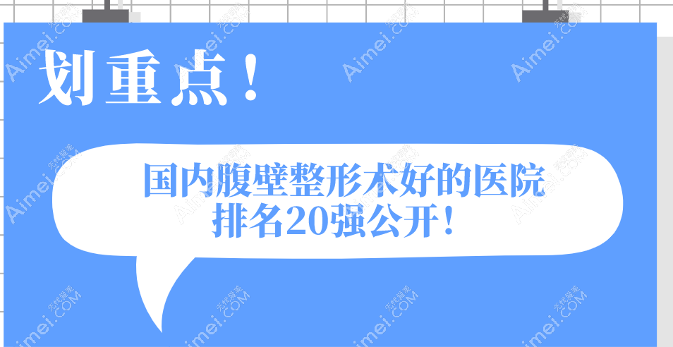 國內(nèi)腹壁整形術(shù)好的醫(yī)院排名20強公開!實力醫(yī)院成都西區(qū)/廣州高尚等總結(jié)