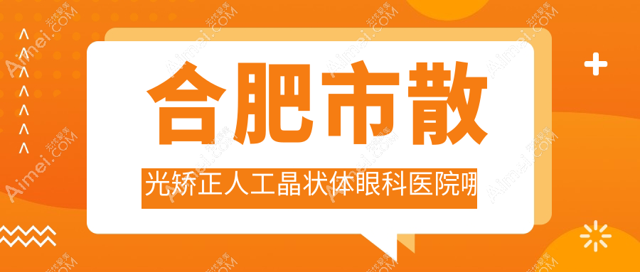 合肥市散光矫正人工晶状体哪家好？合肥市推荐东南眼科/慧视/沃瑞