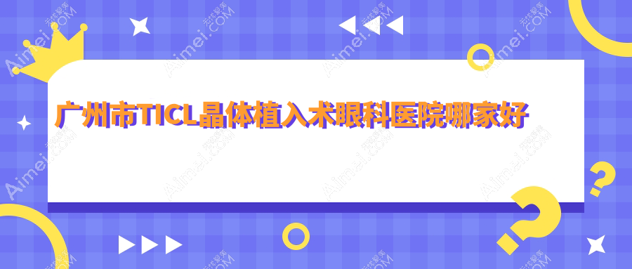 广州市TICL晶体植入术眼科医院哪家好？广州市推荐视献眼科/英华