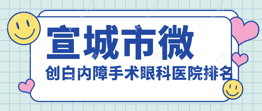 宣城市微创白内障手术医院排名前1:康视眼科、做好
