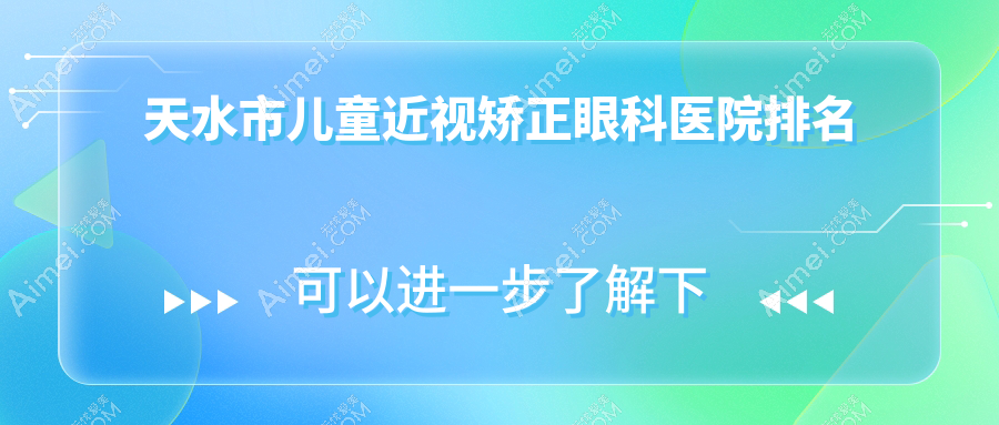 天水市儿童近视矫正好的医院排名:儿童近视矫正好的正规医院除了爱尔还有这1家