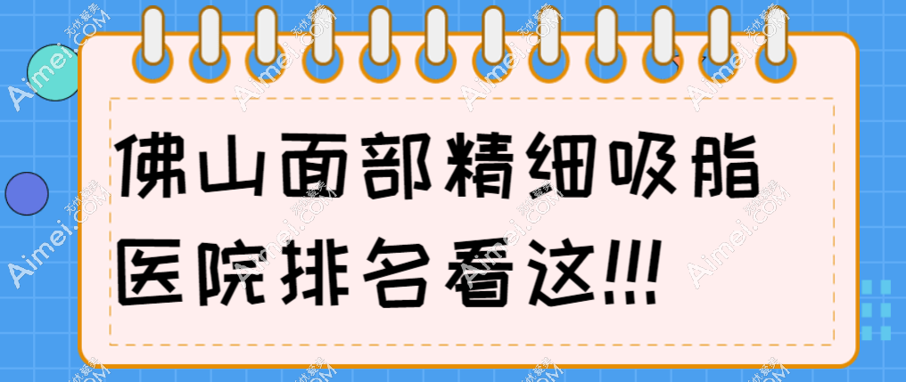 2025佛山面部精细吸脂医院排名top8:顺德广大|壹加壹面部吸脂排名前二可以闭眼入