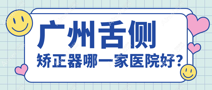广州舌侧矫正器哪一家医院好？排名前十医院有盛康/康齿美从化分部