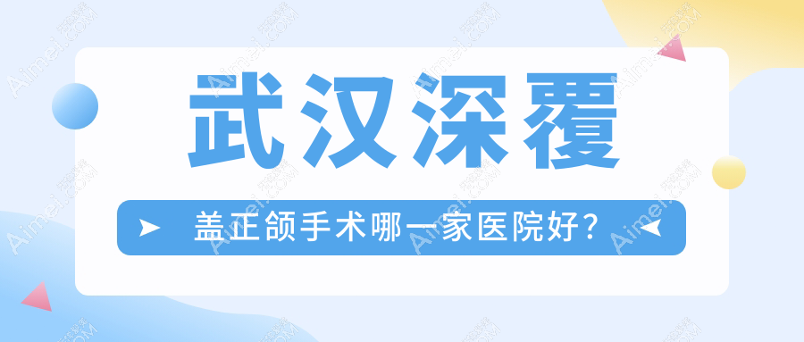 武汉深覆盖正颌手术哪一家医院好？武汉深覆盖正颌手术的医院有钟祥海峰/美基元