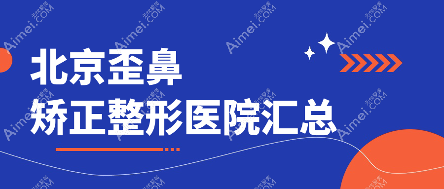 北京歪鼻矫正整形医院汇总前10测评,总结整理当地这10家被广大网友爱戴