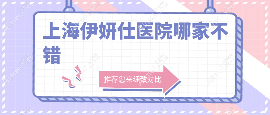 上海伊妍仕医院哪家不错？做润百颜玻尿酸/瑞蓝玻尿酸的医院有这10家