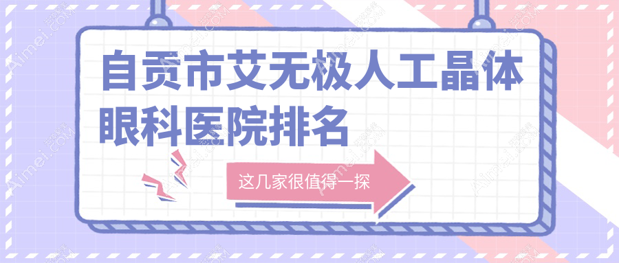 自贡市艾无极人工晶体医院排名前一:爱尔|艾无极人工晶体很不错