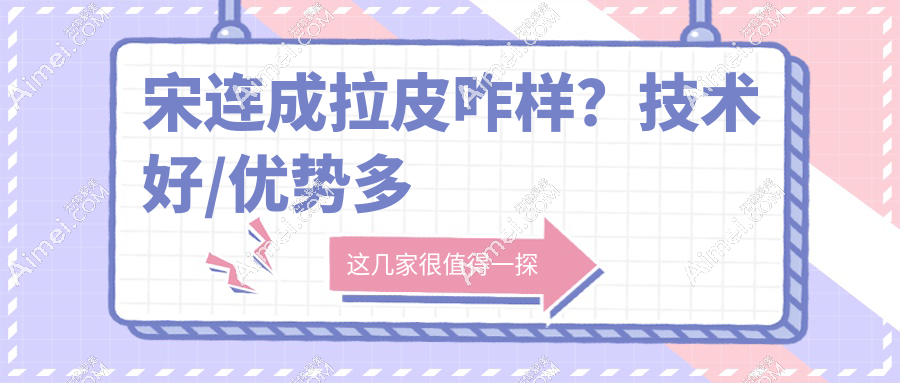 宋连成拉皮咋样？技术好/优势多