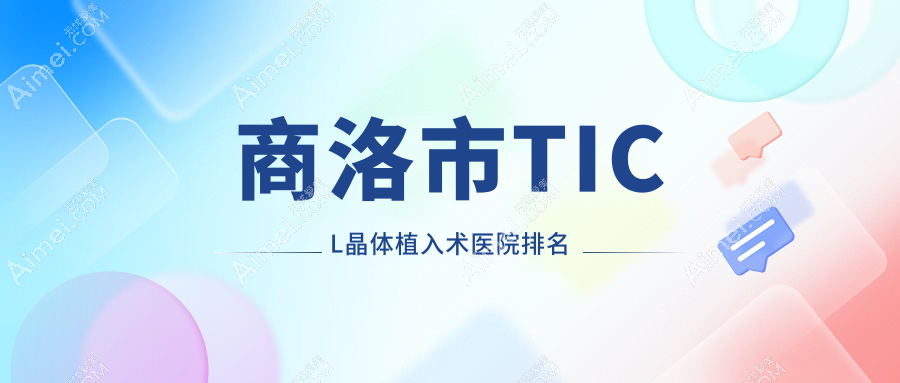 商洛市TICL晶体植入术医院排名价格表一览！公办、私立都有