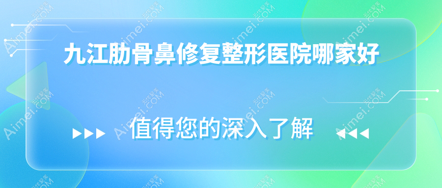 九江肋骨鼻修复哪家好？九江整形医院排名瑞丽、台美、星瑞美