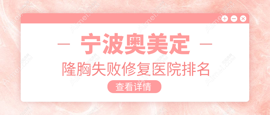 寧波奧美定隆胸失敗修復正規(guī)的醫(yī)院:外科醫(yī)院/藝美/和平博悅排名前十