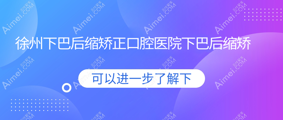 徐州下巴后缩矫正口腔医院下巴后缩矫正价格表