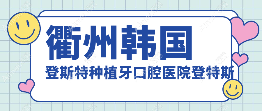 衢州韩国登斯特种植牙口腔医院登特斯种植牙建议