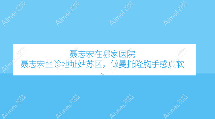 聂志宏在哪家医院|聂志宏坐诊地址姑苏区,做曼托隆胸手感真软~