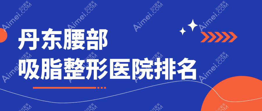 丹东腰部吸脂医院排名前二:富雅华|富雅华医腰部吸脂很不错