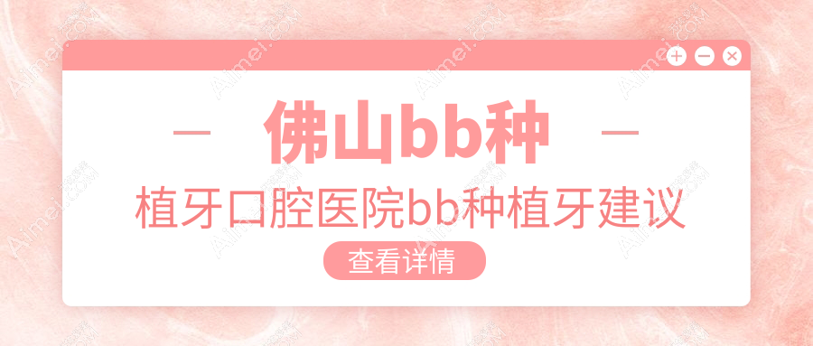 佛山bb种植牙口腔医院bb种植牙建议