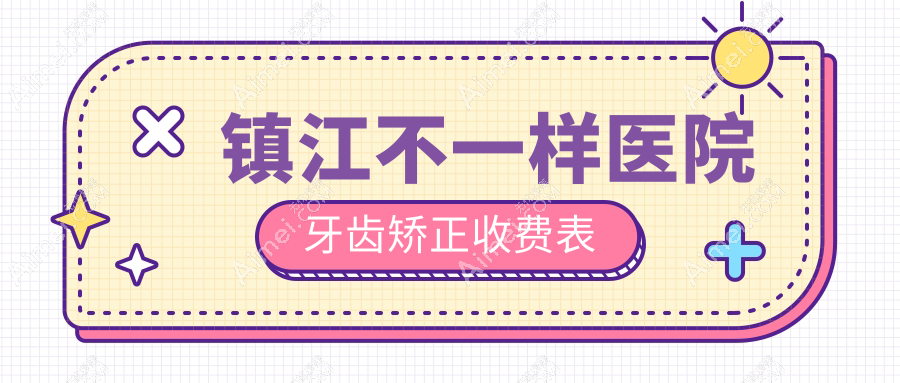 镇江不一样医院牙齿矫正收费表