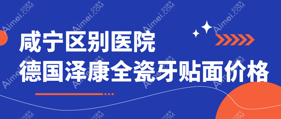 咸宁区别医院德国泽康全瓷牙贴面价格表