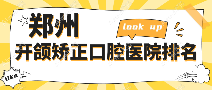 郑州开颌矫正医院排行十大名:附开颌矫正价目表