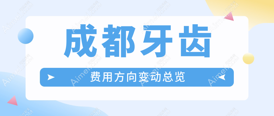 成都牙齿费用方向变动总览