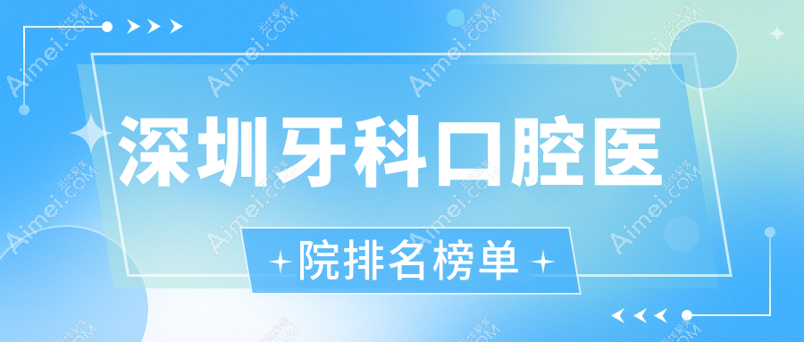 深圳牙科十大医生排行,深圳牙科好医生是深圳