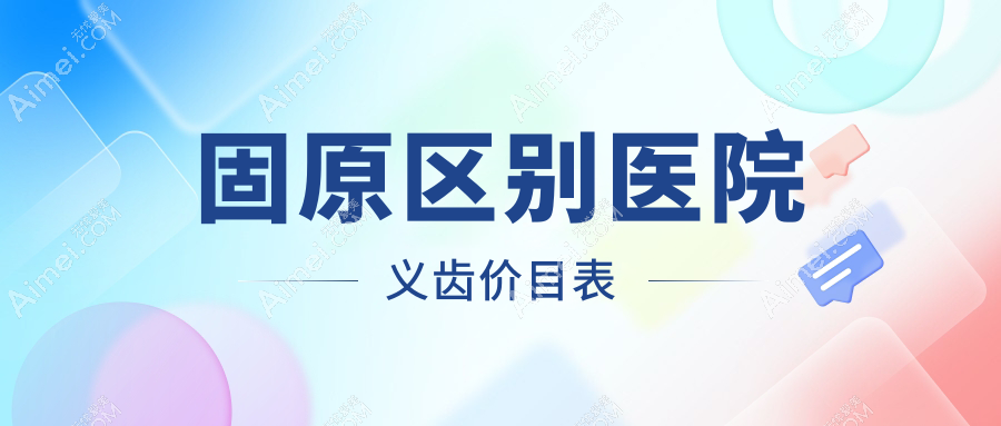 固原区别医院义齿价目表
