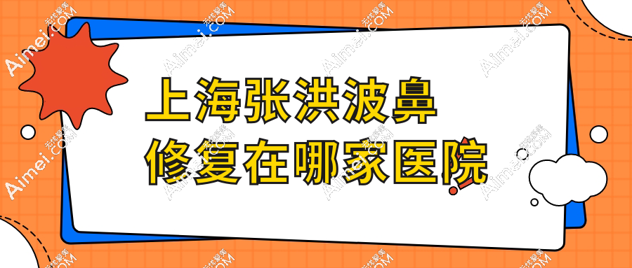 上海张洪波鼻修复在哪家医院?做鼻子修复找张洪波,口碑实力见证