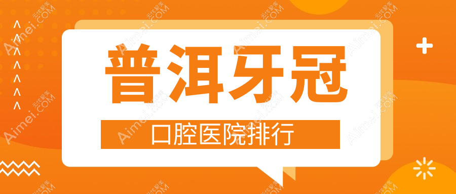 普洱做牙冠技术强的医生有哪些建议？（附收费、案例分享参照）