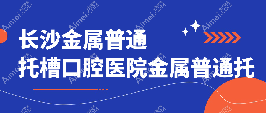 长沙金属普通托槽口腔医院金属普通托槽矫正推荐