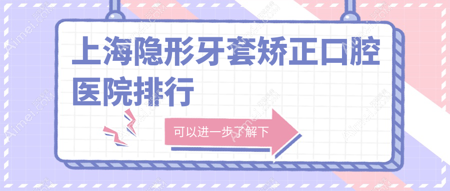 上海静安区隐形牙套矫正医院排名榜单十大(私立牙科医院top10名地址费用)