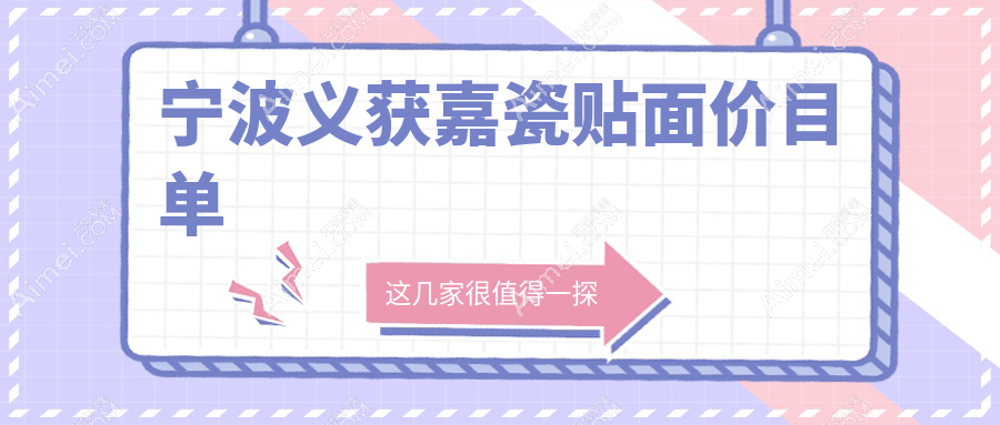 宁波义获嘉瓷贴面价格多少钱？2025价目表：戴妃美全瓷牙贴面2k元起、美国登士柏瓷贴面3k元起