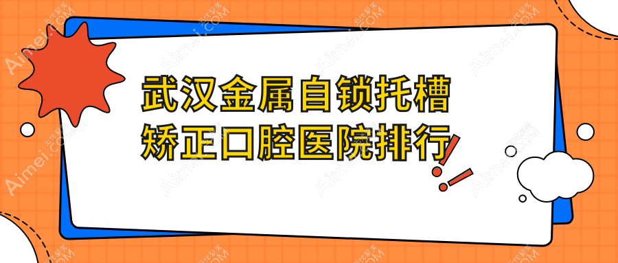 武汉金属自锁托槽矫正口腔医院排行前十,上下牙前突矫正找皓诺/深覆盖矫正找晴川立康光谷靠谱...