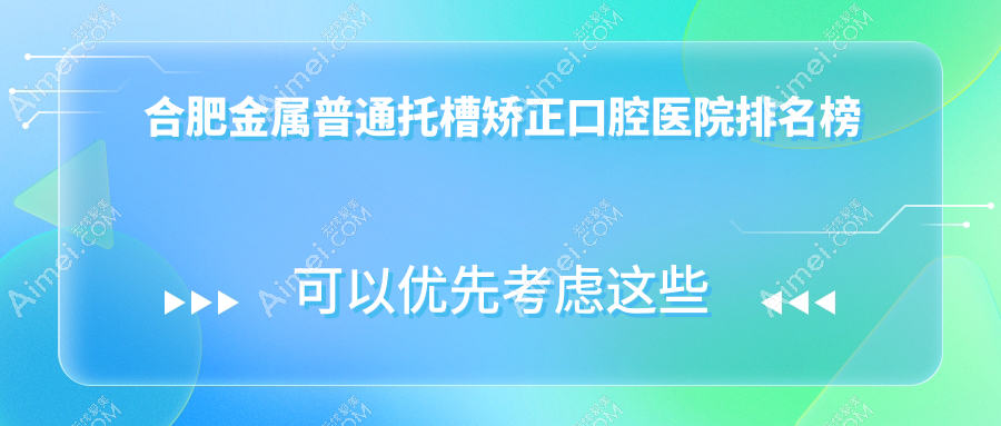 合肥合肥高新技术产业开发区附近哪个金属普通托槽矫正医院不错些?雅牙/青橙/奥美