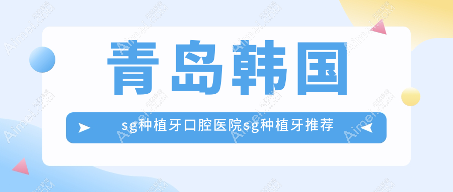 青岛韩国sg种植牙口腔医院sg种植牙推荐
