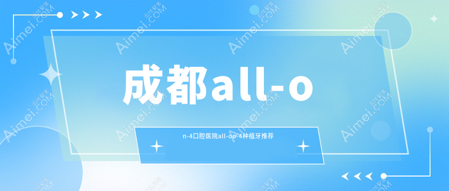 成都all-on-4口腔医院all-on-4种植牙推荐