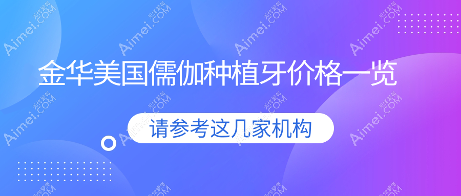 金華牙科醫(yī)院美國儒伽種植牙收費價格表2025（金華美國儒伽種植牙價格概覽表）